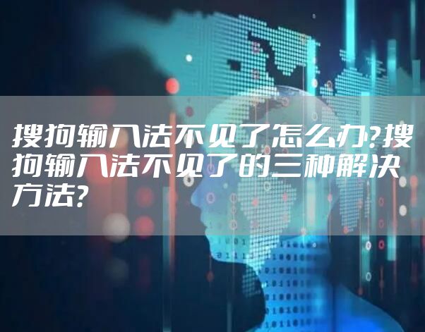 搜狗输入法不见了怎么办？搜狗输入法不见了的三种解决方法？
