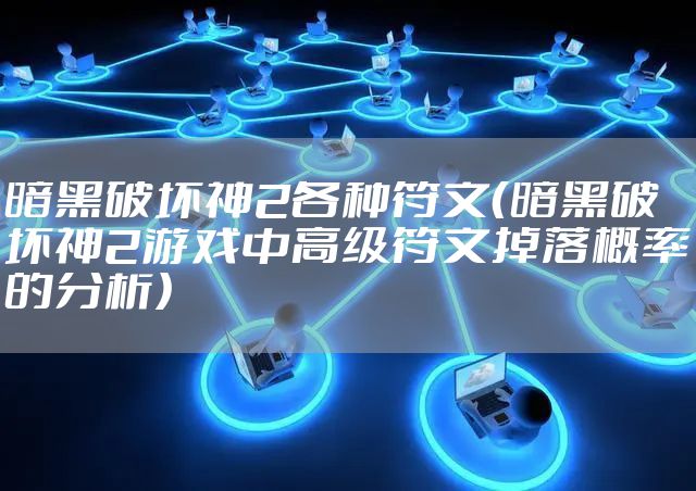 暗黑破坏神2各种符文（暗黑破坏神2游戏中高级符文掉落概率的分析）