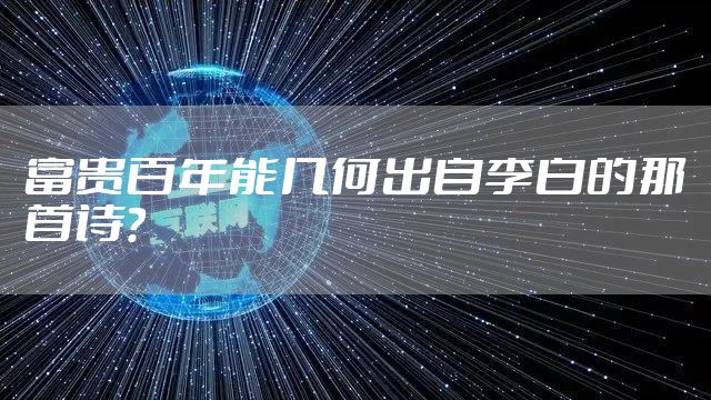 富贵百年能几何出自李白的那首诗？