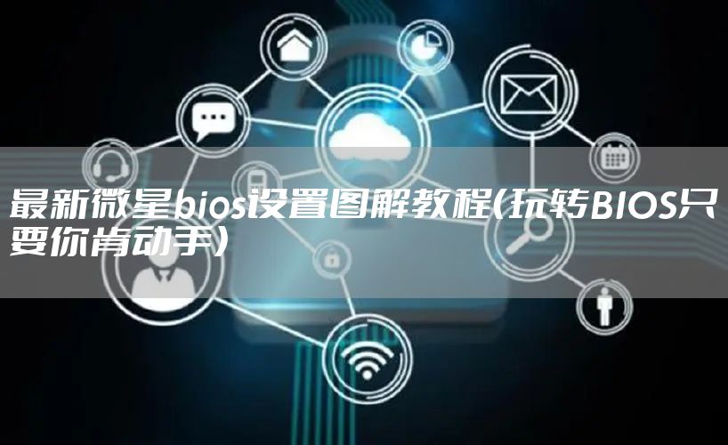 最新微星bios设置图解教程（玩转BIOS只要你肯动手）