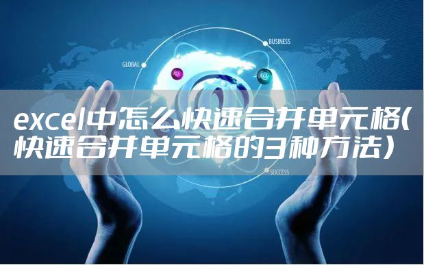 excel中怎么快速合并单元格（快速合并单元格的3种方法）