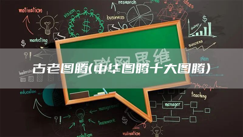 古老图腾（中华图腾十大图腾）