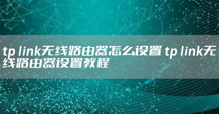 tp link无线路由器怎么设置 tp link无线路由器设置教程