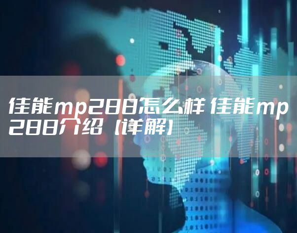佳能mp288怎么样 佳能mp288介绍【详解】