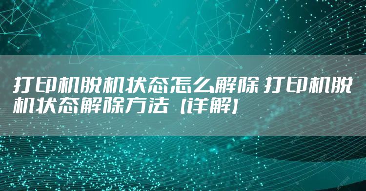 打印机脱机状态怎么解除 打印机脱机状态解除方法【详解】