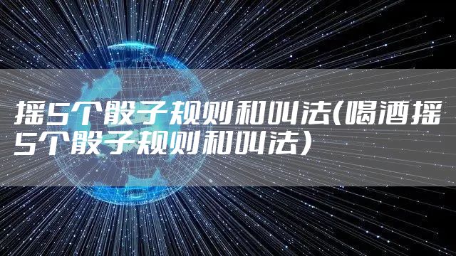 摇5个骰子规则和叫法（喝酒摇5个骰子规则和叫法）