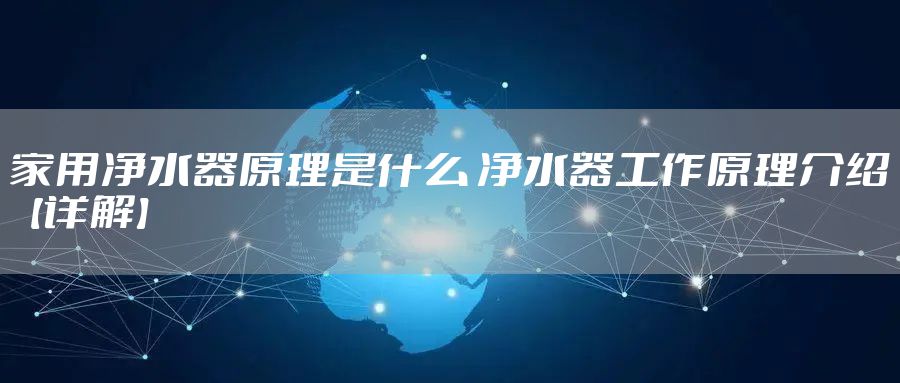 家用净水器原理是什么 净水器工作原理介绍【详解】
