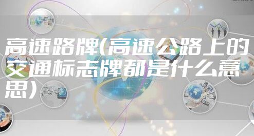 高速路牌（高速公路上的交通标志牌都是什么意思）