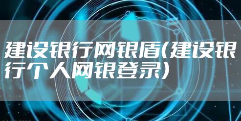 建设银行网银盾（建设银行个人网银登录）