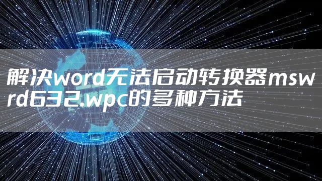 解决word无法启动转换器mswrd632.wpc的多种方法