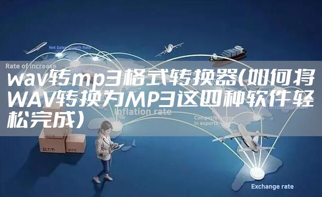 wav转mp3格式转换器（如何将WAV转换为MP3这四种软件轻松完成）
