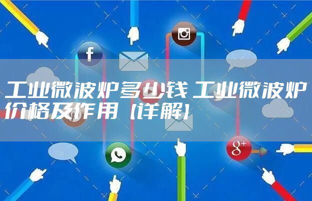 工业微波炉多少钱 工业微波炉价格及作用【详解】