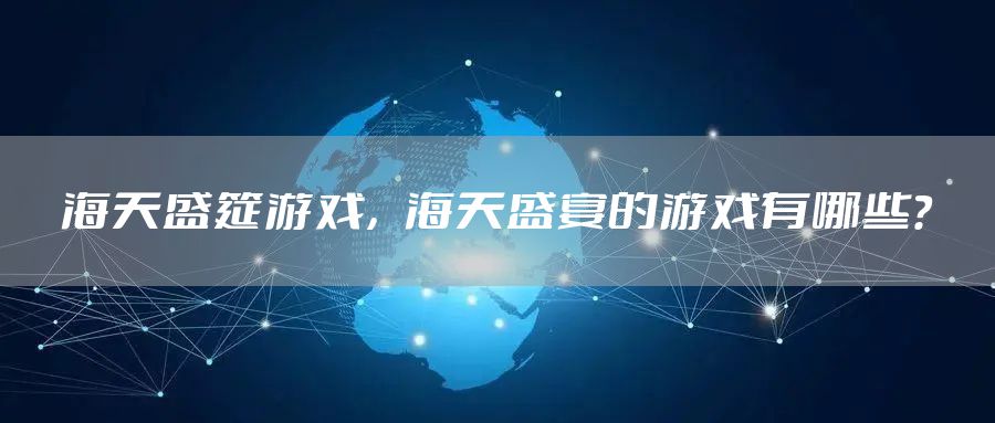 海天盛筵游戏，海天盛宴的游戏有哪些？