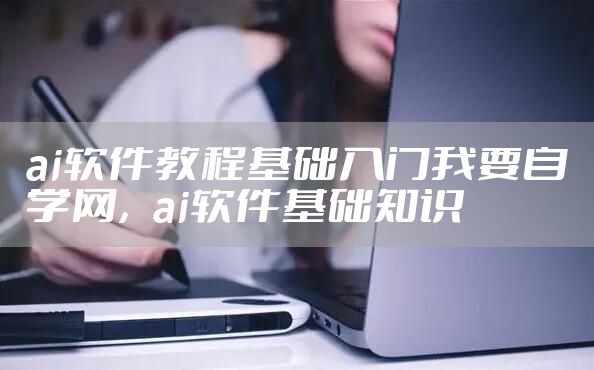 ai软件教程基础入门我要自学网，ai软件基础知识
