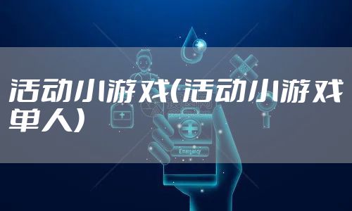 活动小游戏(活动小游戏单人)