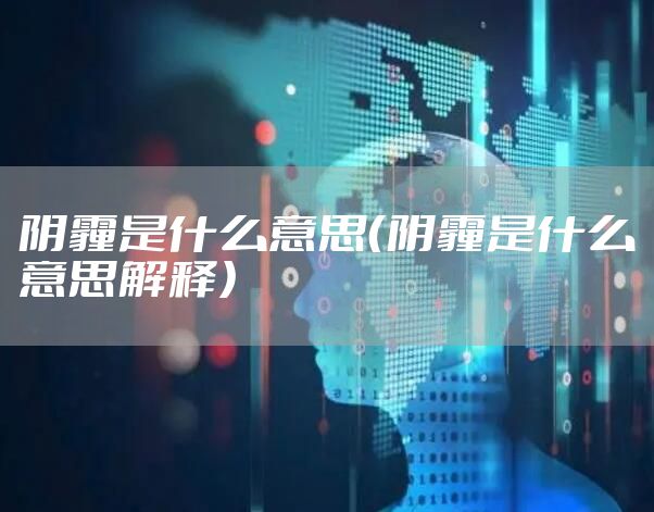 阴霾是什么意思（阴霾是什么意思解释）