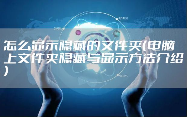 怎么显示隐藏的文件夹(电脑上文件夹隐藏与显示方法介绍)