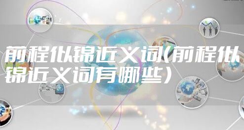 前程似锦近义词(前程似锦近义词有哪些)