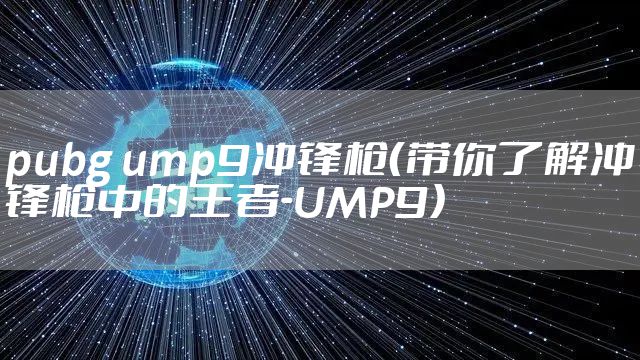 pubg ump9冲锋枪（带你了解冲锋枪中的王者-UMP9）
