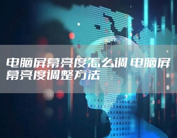 电脑屏幕亮度怎么调 电脑屏幕亮度调整方法