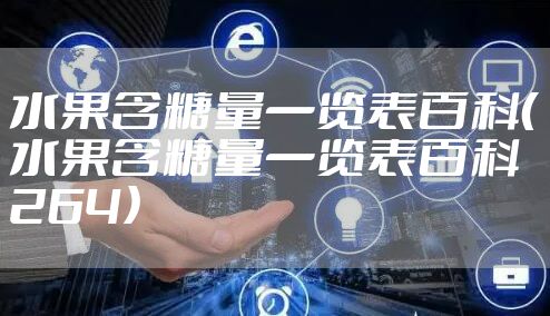 水果含糖量一览表百科（水果含糖量一览表百科264）