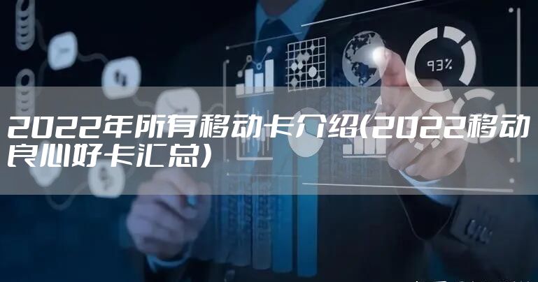 2022年所有移动卡介绍（2022移动良心好卡汇总）