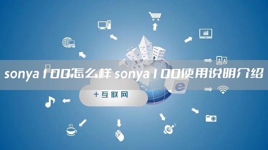 sonya100怎么样 sonya100使用说明介绍