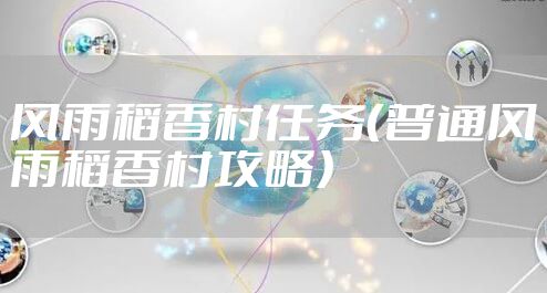 风雨稻香村任务(普通风雨稻香村攻略)