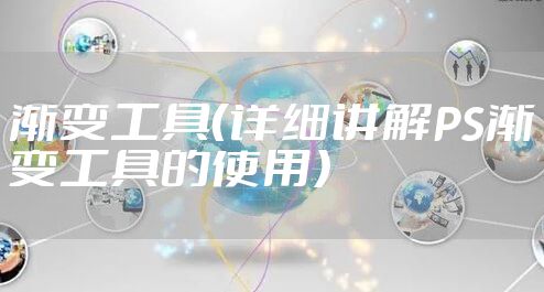 渐变工具（详细讲解PS渐变工具的使用）