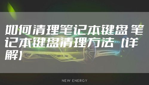 如何清理笔记本键盘 笔记本键盘清理方法【详解】