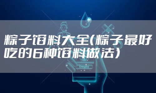 粽子馅料大全（粽子最好吃的6种馅料做法）