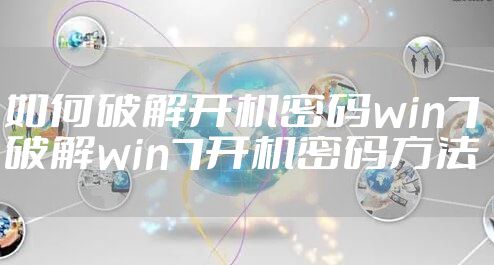 如何破解开机密码win7 破解win7开机密码方法