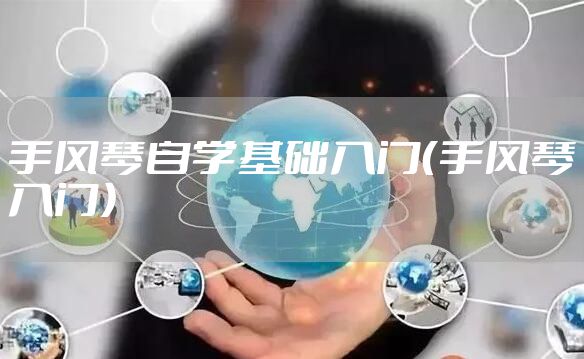 手风琴自学基础入门（手风琴入门）