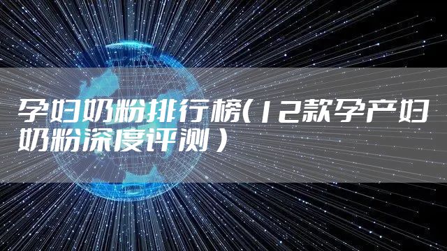 孕妇奶粉排行榜（12款孕产妇奶粉深度评测 ）