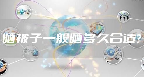 晒被子一般晒多久合适？