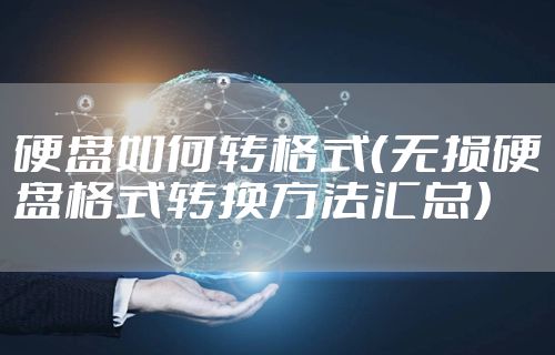 硬盘如何转格式（无损硬盘格式转换方法汇总）