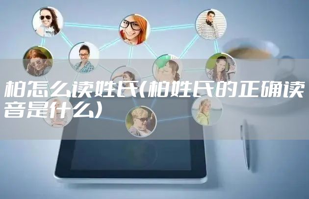 柏怎么读姓氏(柏姓氏的正确读音是什么)