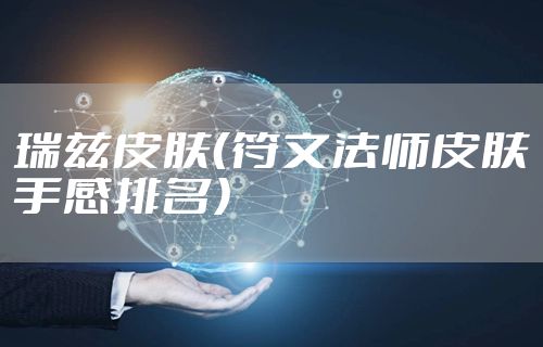 瑞兹皮肤（符文法师皮肤手感排名）