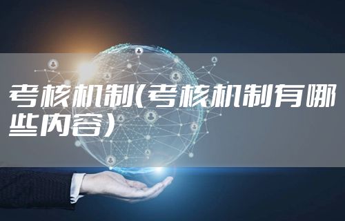 考核机制（考核机制有哪些内容）