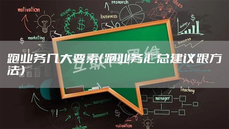 跑业务几大要素（跑业务汇总建议跟方法）