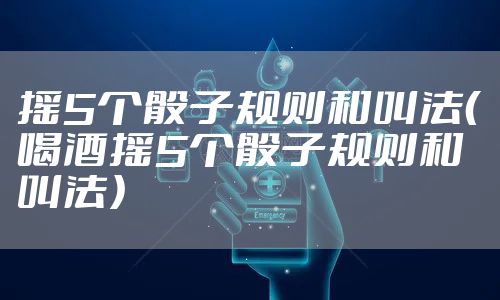 摇5个骰子规则和叫法（喝酒摇5个骰子规则和叫法）