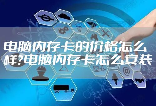 电脑内存卡的价格怎么样？电脑内存卡怎么安装