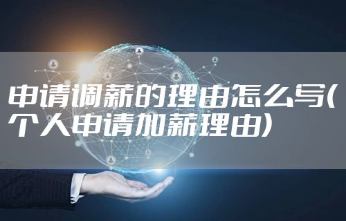 申请调薪的理由怎么写(个人申请加薪理由)