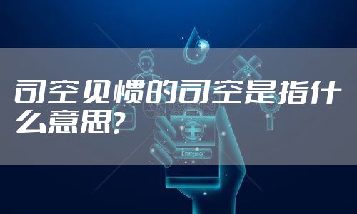 司空见惯的司空是指什么意思？