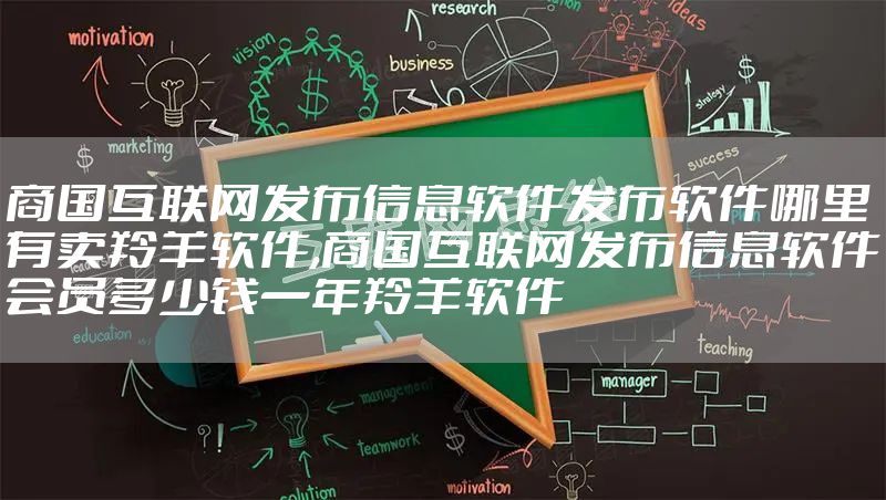 商国互联网发布信息软件发布软件哪里有卖羚羊软件,商国互联网发布信息软件会员多少钱一年羚羊软件
