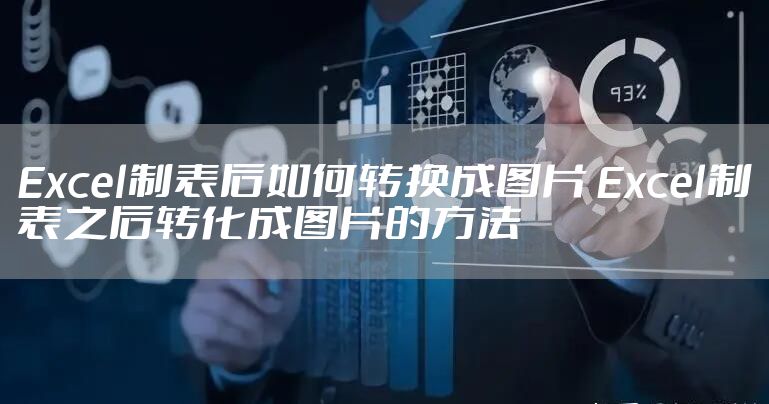Excel制表后如何转换成图片 Excel制表之后转化成图片的方法