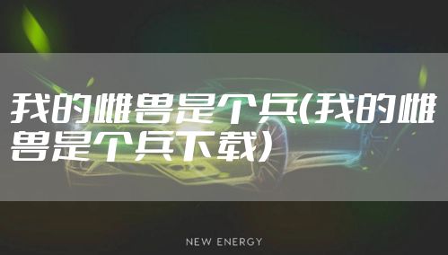 我的雌兽是个兵（我的雌兽是个兵下载）