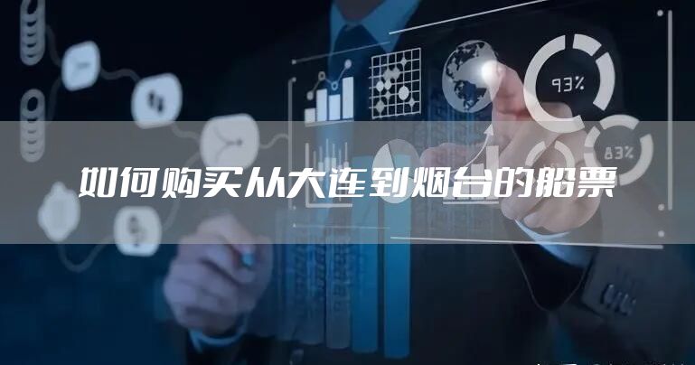 如何购买从大连到烟台的船票