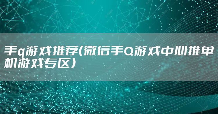 手q游戏推荐（微信手Q游戏中心推单机游戏专区）