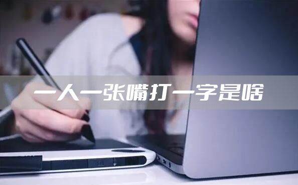 一人一张嘴打一字是啥
